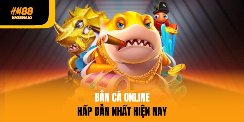 Bắn cá online HM88 hấp dẫn nhất hiện nay