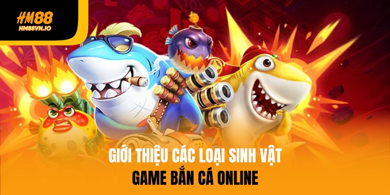 Giới thiệu các loại sinh vật game bắn cá online
