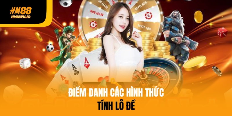 Bật mí 3 cách tính lô đề hiệu quả không nên bỏ lỡ Điểm danh các hình thức tính lô đề