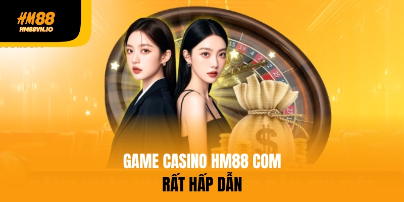 Sảnh game casino HM88 com rất hấp dẫn