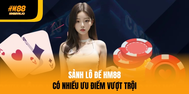 Sảnh lô đề HM88 có nhiều ưu điểm vượt trội