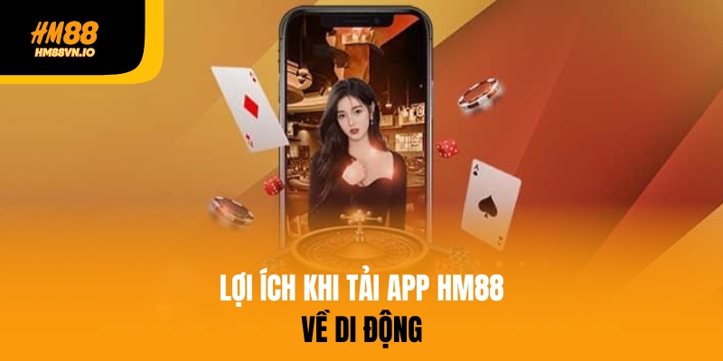 Lợi ích khi tải app HM88 về di động