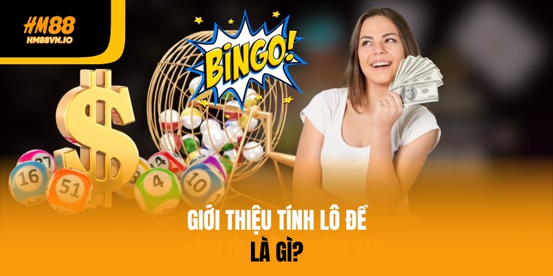 Bật mí 3 cách tính lô đề hiệu quả không nên bỏ lỡ Giới thiệu tính lô đề là gì