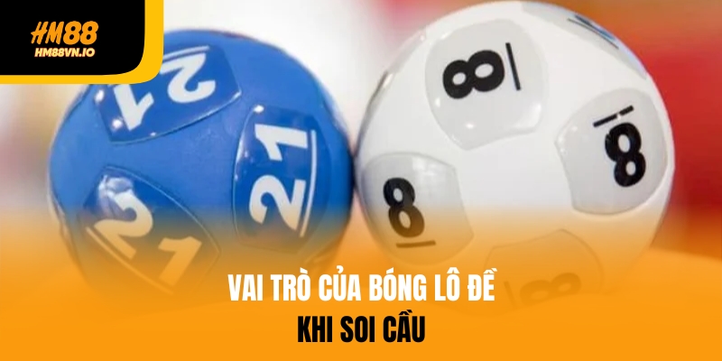 Vai trò của bóng lô đề khi soi cầu